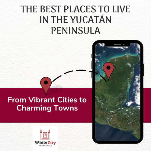 Discover the Best Places to Live in the Yucatán Peninsula: From Vibrant Cities to Charming Towns