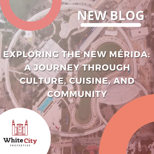 Exploring the new Mérida:  A Journey Through Culture, Cuisine, and Community