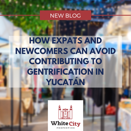 How Expats and Newcomers Can Avoid Contributing to Gentrification in Yucatán