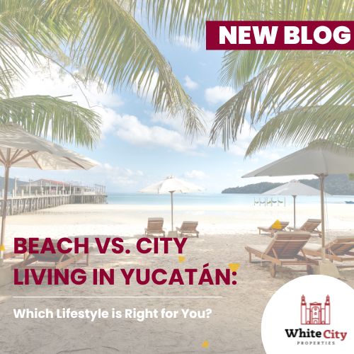 Vivir en la Ciudad vs. Vivir en la Playa en Yucatán: ¿Cuál Estilo de Vida es el Ideal para Ti?